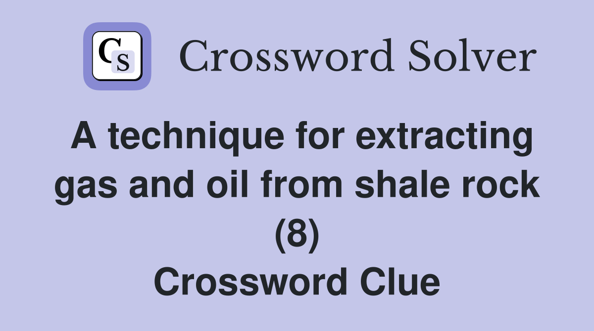 A technique for extracting gas and oil from shale rock (8) Crossword